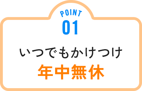 point 01 いつでもかけつけ年中無休